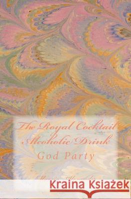 The Royal Cocktail Alcoholic Drink: God Party Marcia Alexander 9781497518070 Createspace - książka