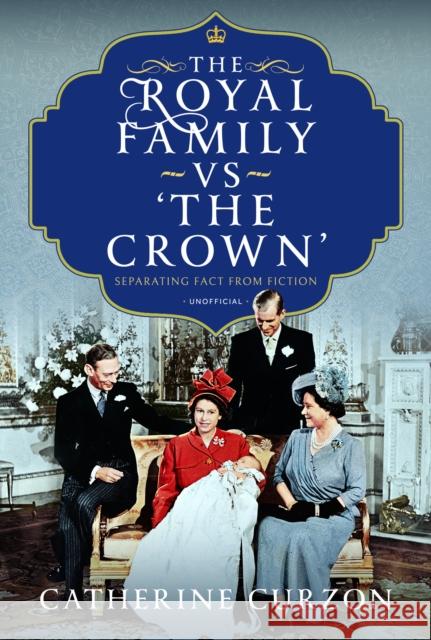 The Royal Family vs 'The Crown': Separating Fact from Fiction Catherine Curzon 9781399059572 Pen & Sword Books Ltd - książka