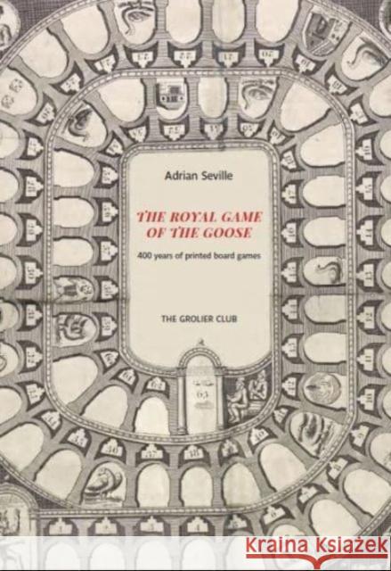 The Royal Game of the Goose: Four Hundred Years of Printed Board Games Adrian Seville William H. Helfand 9781605830575 Grolier Club - książka
