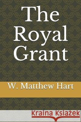 The Royal Grant W. Matthew Hart 9781080951345 Independently Published - książka