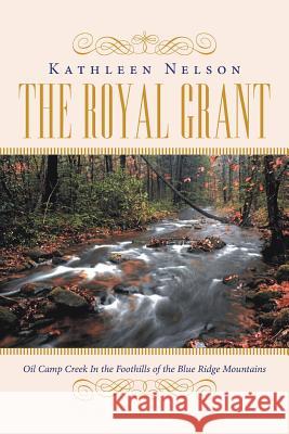 The Royal Grant: Oil Camp Creek in The Foothills of the Blue Ridge Mountains Kathleen Nelson 9781796042740 Xlibris Us - książka