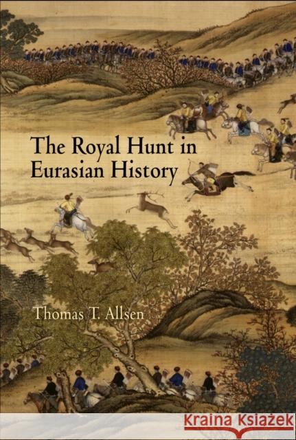 The Royal Hunt in Eurasian History Thomas T. Allsen 9780812239263 University of Pennsylvania Press - książka
