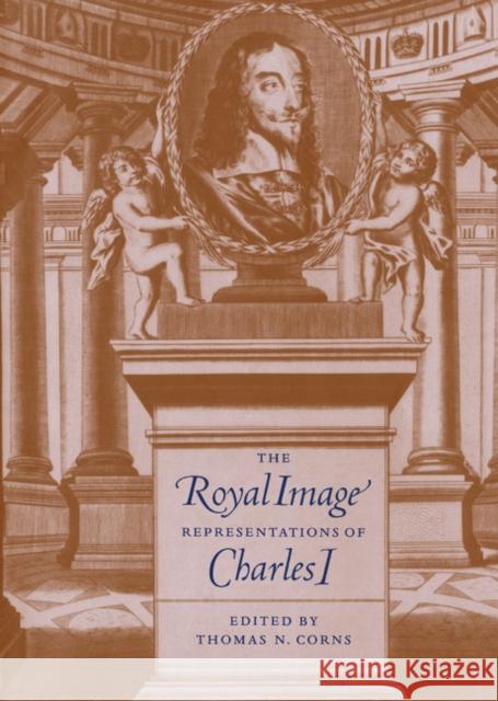 The Royal Image: Representations of Charles I Corns, Thomas N. 9780521590471 CAMBRIDGE UNIVERSITY PRESS - książka