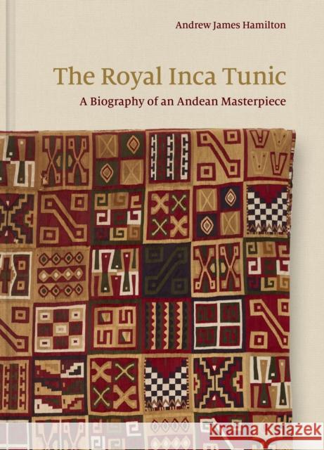The Royal Inca Tunic: A Biography of an Andean Masterpiece  9780691256955 Princeton University Press - książka