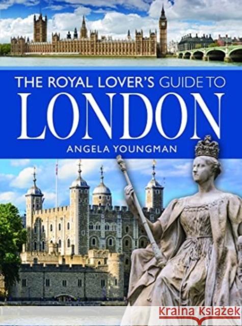 The Royal Lover's Guide to London Angela Youngman 9781399001700 Pen & Sword Books Ltd - książka