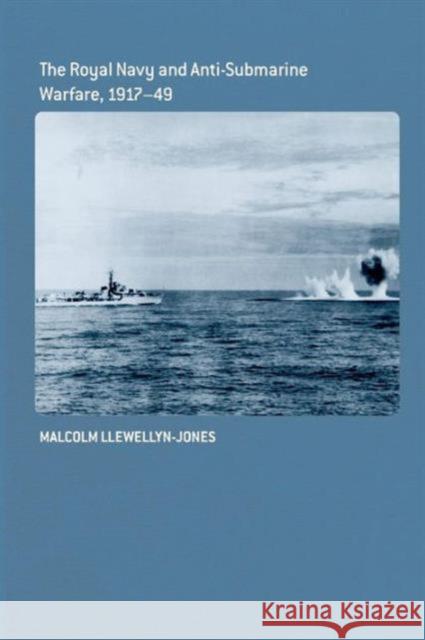 The Royal Navy and Anti-Submarine Warfare, 1917-49 Malcolm Llewellyn-Jones 9781138010420 Routledge - książka