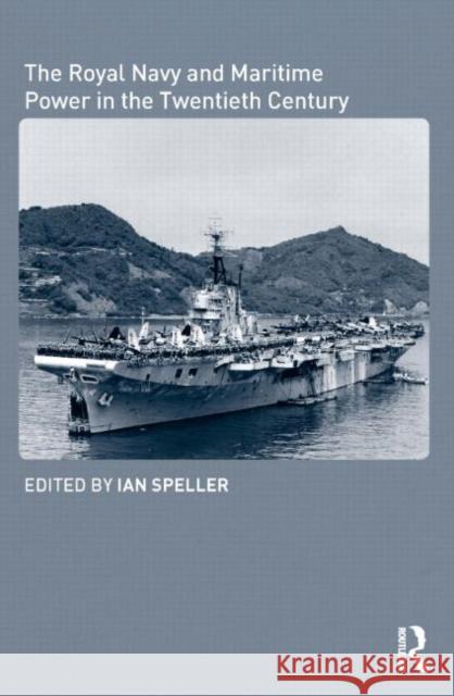 The Royal Navy and Maritime Power in the Twentieth Century Ian Speller 9780415350044 Frank Cass Publishers - książka