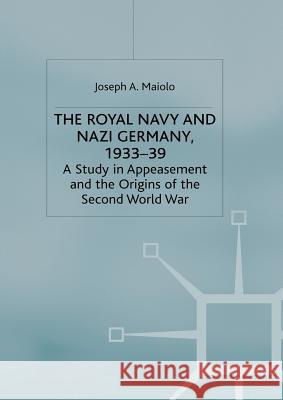 The Royal Navy and Nazi Germany, 1933-39: A Study in Appeasement and the Origins of the Second World War Maiolo, J. 9781349404445 Palgrave MacMillan - książka
