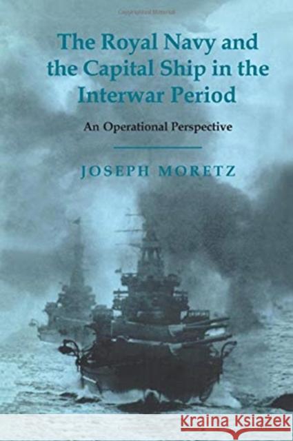 The Royal Navy and the Capital Ship in the Interwar Period: An Operational Perspective Moretz, Joseph 9781138011137 Routledge - książka