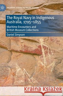 The Royal Navy in Indigenous Australia, 1795-1855: Maritime Encounters and British Museum Collections Daniel Simpson 9783030600969 Palgrave MacMillan - książka