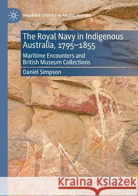 The Royal Navy in Indigenous Australia, 1795-1855: Maritime Encounters and British Museum Collections Daniel Simpson 9783030600990 Palgrave MacMillan - książka