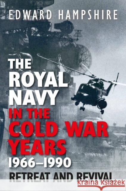 The Royal Navy in the Cold War Years, 1966–1990: Retreat and Revival Edward Hampshire 9781399041225 Pen & Sword Books Ltd - książka