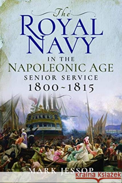 The Royal Navy in the Napoleonic Age: Senior Service, 1800-1815 Jessop, Mark 9781526720375 Pen & Sword Books Ltd - książka