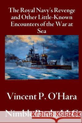 The Royal Navy's Revenge and Other Little-Known Encounters of the War at Sea Vincent P. O'Hara   9781608881130 Nimble Books - książka