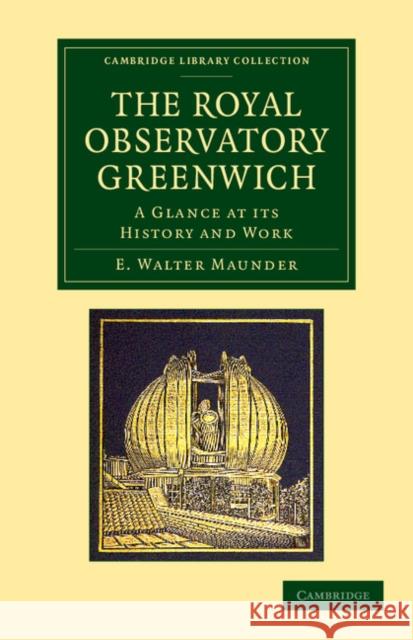 The Royal Observatory Greenwich: A Glance at Its History and Work Maunder, E. Walter 9781108065061 Cambridge University Press - książka