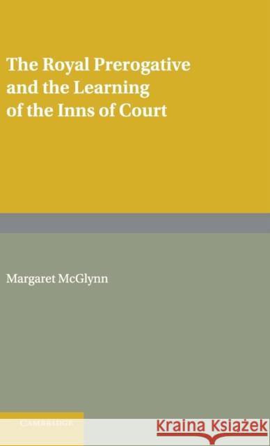 The Royal Prerogative and the Learning of the Inns of Court Margaret Mcglynn 9780521804295 CAMBRIDGE UNIVERSITY PRESS - książka