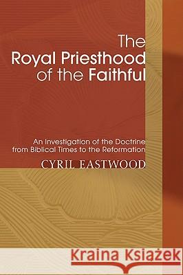 The Royal Priesthood of the Faithful Eastwood, Cyril 9781606087312 Wipf & Stock Publishers - książka