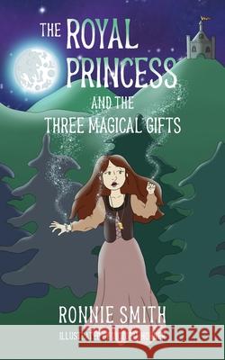 The Royal Princess and the Three Magical Gifts Ronnie Smith Victoria Horner 9780998046587 Ron Smith, Author and Artist - książka