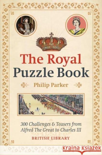 The Royal Puzzle Book: 300 Challenges and Teasers from Alfred the Great to Charles III Philip Parker 9780712354431 British Library Publishing - książka