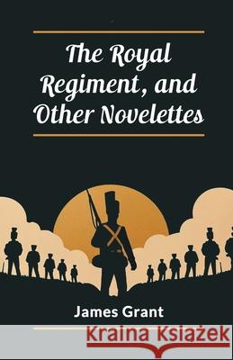 The Royal Regiment, and Other Novelettes James Grant 9789363058538 Double 9 Books - książka