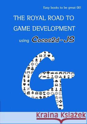 The royal road to Game Development using Cocos2d-JS: Easy Way to learn Web, android and iOS Mobile Game Development Suh, Jonathan 9781546633655 Createspace Independent Publishing Platform - książka