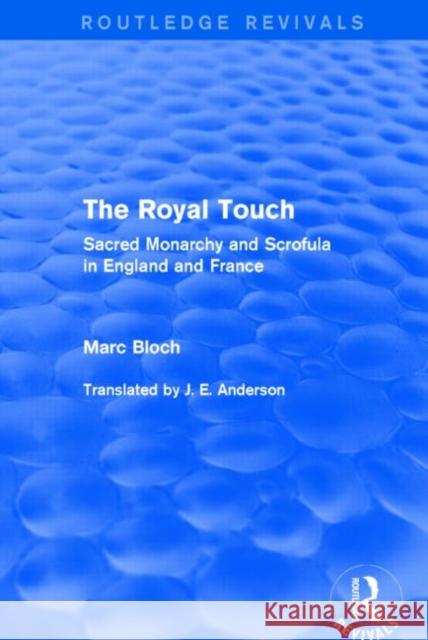 The Royal Touch (Routledge Revivals): Sacred Monarchy and Scrofula in England and France Bloch, Marc 9781138855212 Routledge - książka