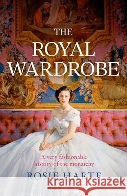 The Royal Wardrobe: peek into the wardrobes of history's most fashionable royals Rosie Harte 9781472297471 Headline Publishing Group - książka