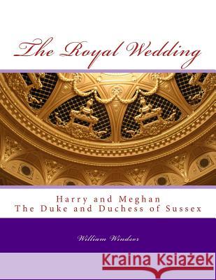 The Royal Wedding: Harry and Meghan, The Duke and Duchess of Sussex Windsor, William 9781720327868 Createspace Independent Publishing Platform - książka