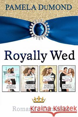 The Royally Wed Series: Four Royally Romantic Comedies Pamela Dumond 9781986419116 Createspace Independent Publishing Platform - książka