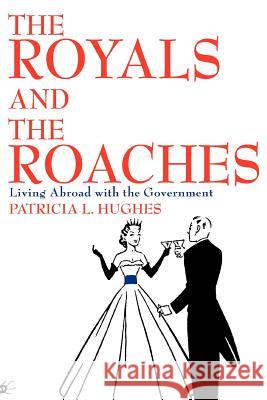 The Royals and the Roaches: Living Abroad with the Government Hughes, Patricia L. 9780595314966 iUniverse - książka