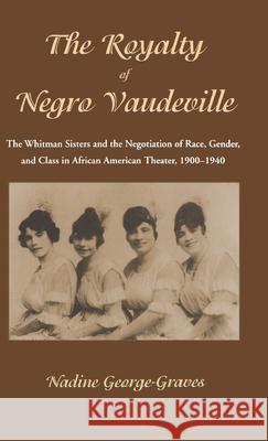 The Royalty of Negro Vaudeville: The Whitman Sisters and the Negotiation of Race, Gender and Class in African American Theater 1900-1940 George-Graves, N. 9780312225629 Palgrave MacMillan - książka