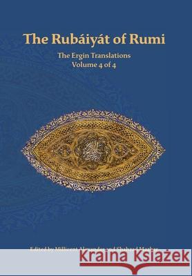 The Rubaiyat of Rumi, The Ergin Translations, Volume 4 Mevlana Jalaluddin Rumi Nevit O. Ergin J. Alexander 9781947666153 Powerhouse Publishing (AUS) - książka