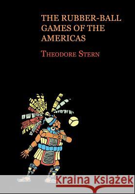 The Rubber-Ball Games of the Americas (Reprint Edition) Theodore Stern 9781616462109 Coachwhip Publications - książka
