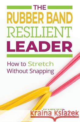 The Rubber Band Resilient Leader: How to Stretch without Snapping Kathy Parry 9781096429623 Independently Published - książka