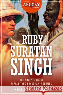 The Ruby of Suratan Singh: The Adventures of Scarlet and Bradshaw, Volume 2 Theodore Roscoe 9781618273734 Altus Press - książka