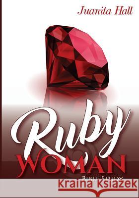 The Ruby Woman: A Bible Study of Proverbs 31 Juanita Hall 9781535187633 Createspace Independent Publishing Platform - książka