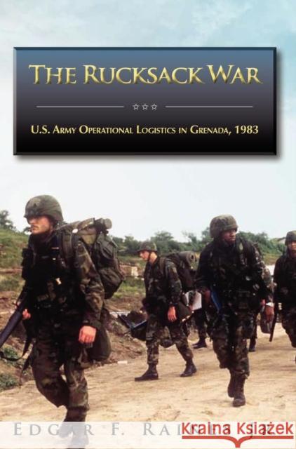 The Rucksack War: U.S. Army Operational Logistics in Grenada, 1983 Edgar F. Raines Richard W. Stewart 9781782660248 Military Bookshop - książka