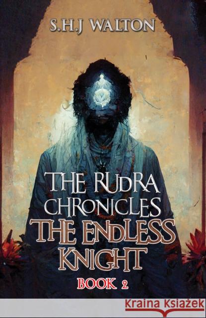 The Rudra Chronicles: The Endless Knight: Book 2 S.H.J Walton 9781035821648 Austin Macauley Publishers - książka