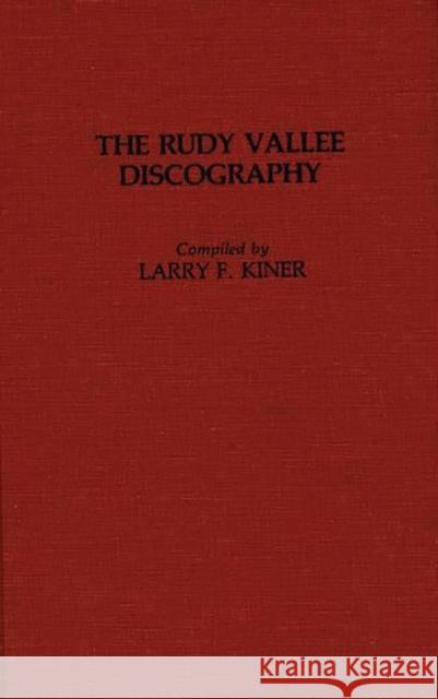 The Rudy Vallee Discography Larry F. Kiner 9780313245121 Greenwood Press - książka