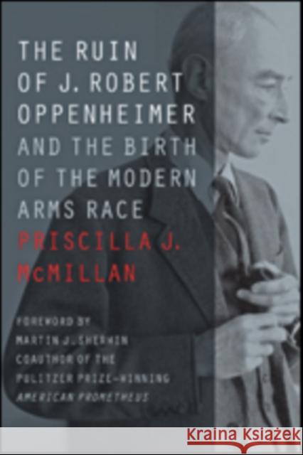 The Ruin of J. Robert Oppenheimer: And the Birth of the Modern Arms Race McMillan, Priscilla J. 9781421425672 Johns Hopkins University Press - książka