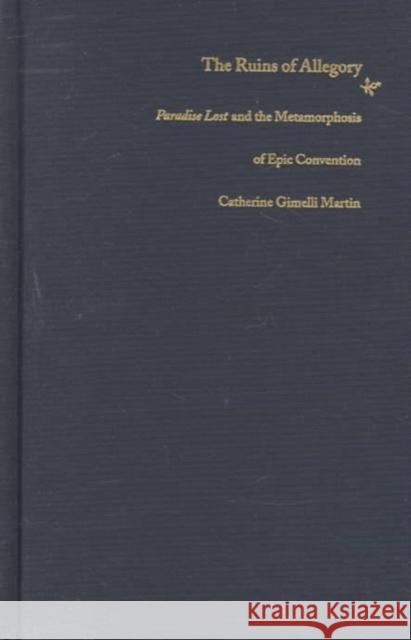 The Ruins of Allegory: Paradise Lost and the Metamorphosis of Epic Convention Martin, Catherine Gimelli 9780822319801 Duke University Press - książka