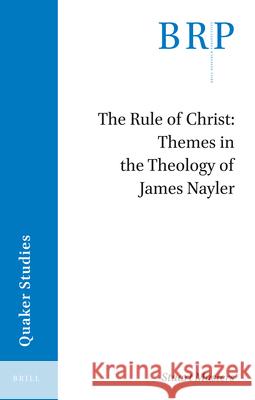 The Rule of Christ: Themes in the Theology of James Nayler Stuart Masters 9789004468726 Brill - książka