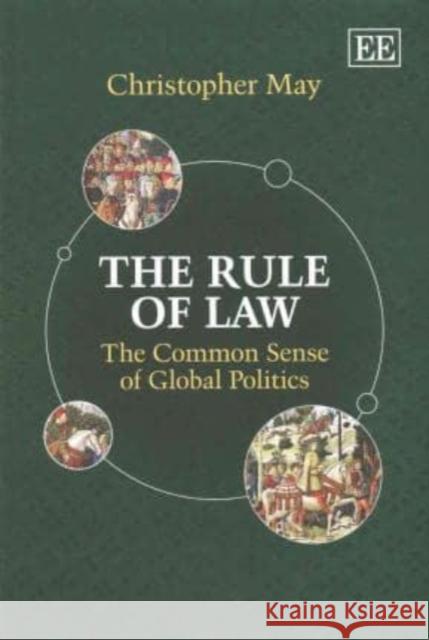 The Rule of Law: The Common Sense of Global Politics Christopher May   9781783476060 Edward Elgar Publishing Ltd - książka