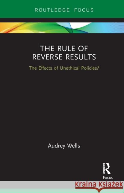 The Rule of Reverse Results: The Effects of Unethical Policies? Audrey Wells 9781032097893 Routledge - książka