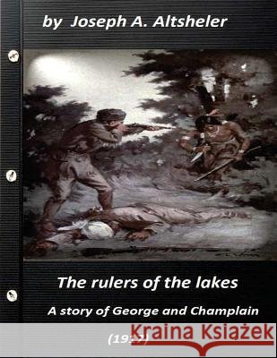 The rulers of the lakes; a story of George and Champlain (1917) (World's Classi Altsheler, Joseph a. 9781523359394 Createspace Independent Publishing Platform - książka