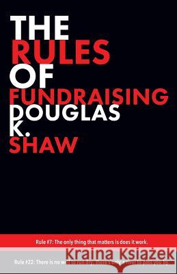 The Rules of Fundraising Douglas K. Shaw 9781530783199 Createspace Independent Publishing Platform - książka