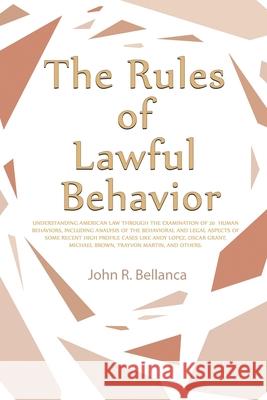 The Rules of Lawful Behavior: Understanding American Law Through the Examination of 20 Human Behaviors, Including Analysis of the Behavioral and Leg John R. Bellanca 9781647023881 Dorrance Publishing Co. - książka
