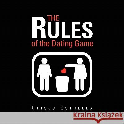 The Rules of the Dating Game Ulises Estrella 9781456829339 Xlibris Corporation - książka