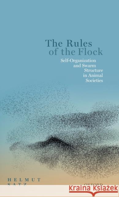 The Rules of the Flock: Self-Organization and Swarm Structure in Animal Societies Helmut Satz (Professor of Physics, Profe   9780198853398 Oxford University Press - książka