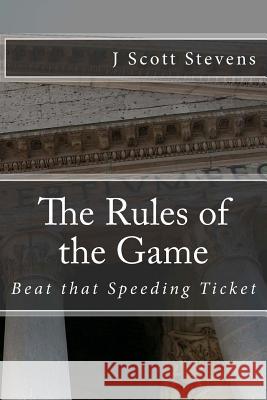 The Rules of the Game: Beat that Speeding Ticket Stevens, J. Scott 9781480065543 Createspace - książka